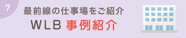 最前線の仕事場をご紹介 WLB事例紹介